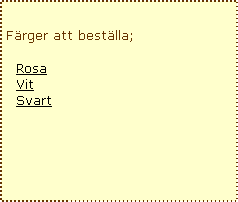 Text Box: Frger att bestlla;  Rosa  Vit  Svart